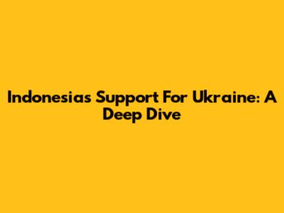 Indonesia's Support For Ukraine: A Deep Dive