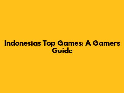 Indonesia's Top Games: A Gamer's Guide