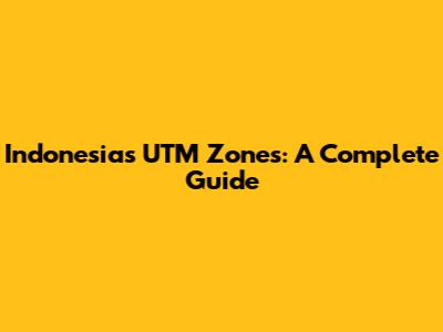 Indonesia's UTM Zones: A Complete Guide
