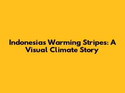 Indonesia's Warming Stripes: A Visual Climate Story