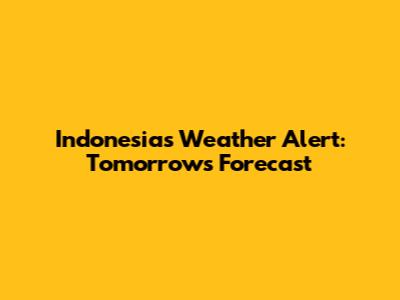 Indonesia's Weather Alert: Tomorrow's Forecast