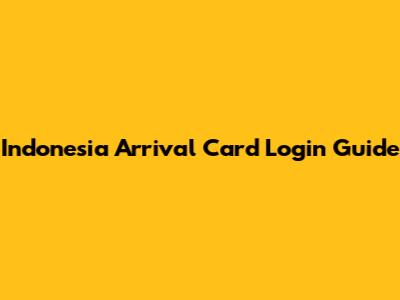 Indonesia Arrival Card Login Guide