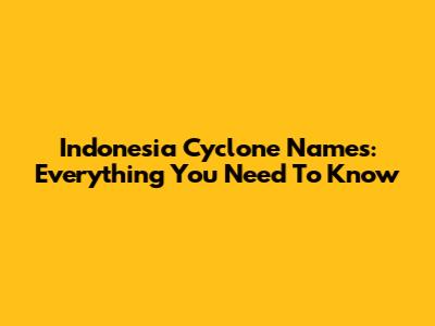 Indonesia Cyclone Names: Everything You Need To Know