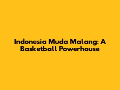 Indonesia Muda Malang: A Basketball Powerhouse