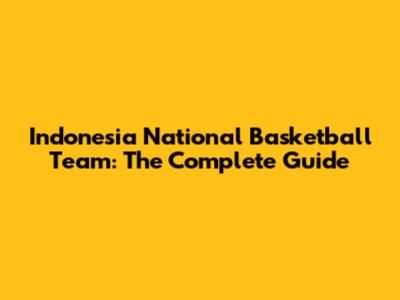 Indonesia National Basketball Team: The Complete Guide