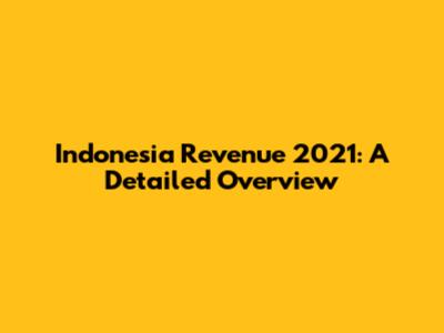 Indonesia Revenue 2021: A Detailed Overview
