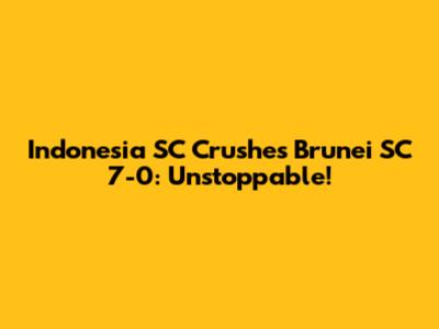 Indonesia SC Crushes Brunei SC 7-0: Unstoppable!