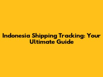 Indonesia Shipping Tracking: Your Ultimate Guide