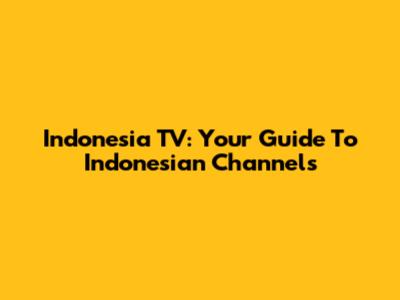 Indonesia TV: Your Guide To Indonesian Channels