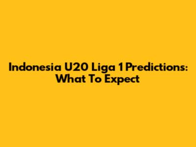 Indonesia U20 Liga 1 Predictions: What To Expect