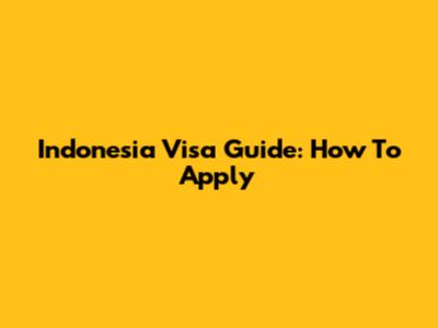 Indonesia Visa Guide: How To Apply