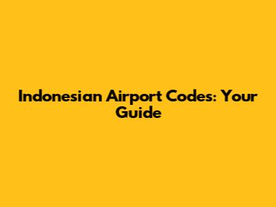 Indonesian Airport Codes: Your Guide