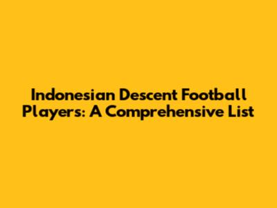 Indonesian Descent Football Players: A Comprehensive List