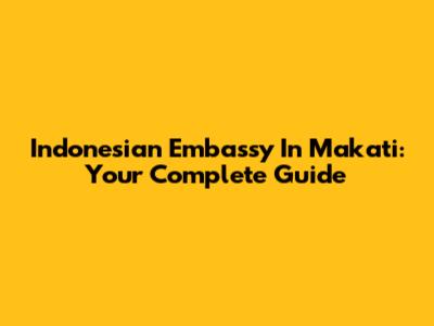 Indonesian Embassy In Makati: Your Complete Guide