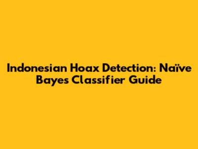 Indonesian Hoax Detection: Naïve Bayes Classifier Guide