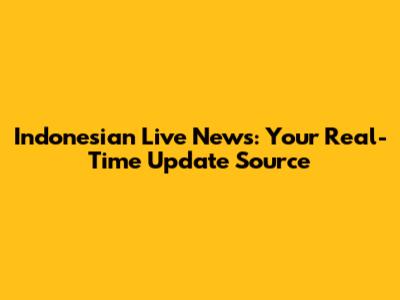 Indonesian Live News: Your Real-Time Update Source