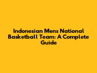 Indonesian Men's National Basketball Team: A Complete Guide