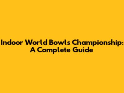 Indoor World Bowls Championship: A Complete Guide