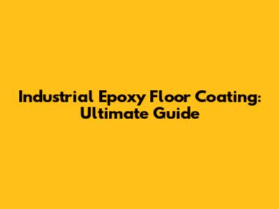 Industrial Epoxy Floor Coating: Ultimate Guide