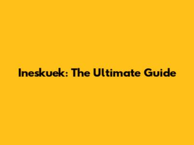 Ineskuek: The Ultimate Guide