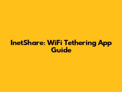 InetShare: WiFi Tethering App Guide