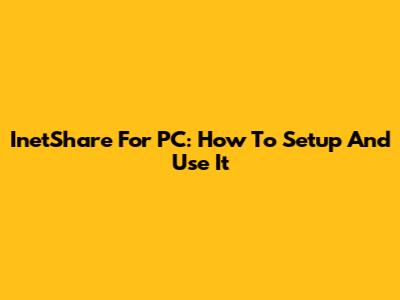 InetShare For PC: How To Setup And Use It