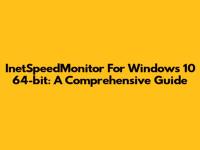 InetSpeedMonitor For Windows 10 64-bit: A Comprehensive Guide