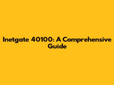 Inetgate 40100: A Comprehensive Guide