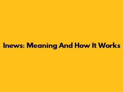 Inews: Meaning And How It Works