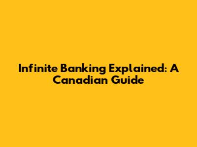 Infinite Banking Explained: A Canadian Guide