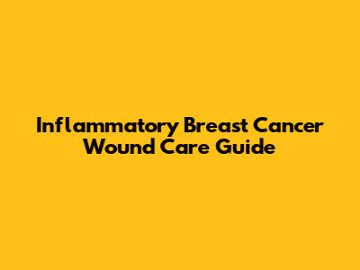 Inflammatory Breast Cancer Wound Care Guide