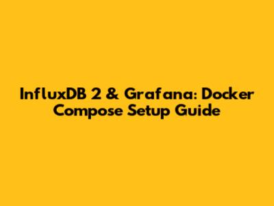 InfluxDB 2 & Grafana: Docker Compose Setup Guide