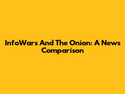 InfoWars And The Onion: A News Comparison