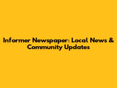 Informer Newspaper: Local News & Community Updates