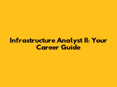 Infrastructure Analyst II: Your Career Guide