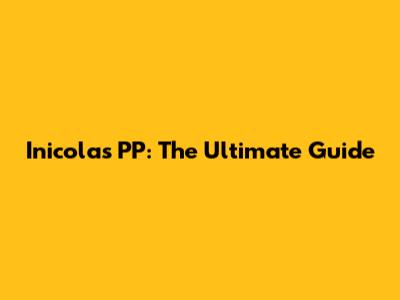 Inicolas PP: The Ultimate Guide