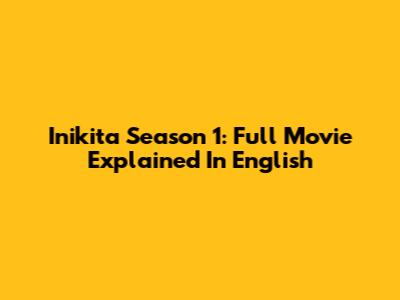 Inikita Season 1: Full Movie Explained In English