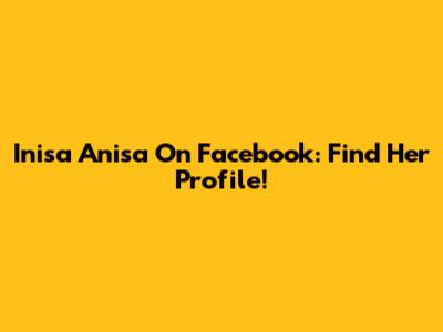 Inisa Anisa On Facebook: Find Her Profile!