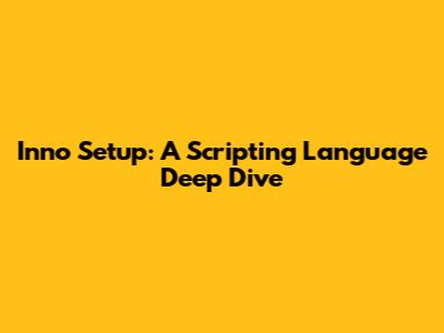 Inno Setup: A Scripting Language Deep Dive