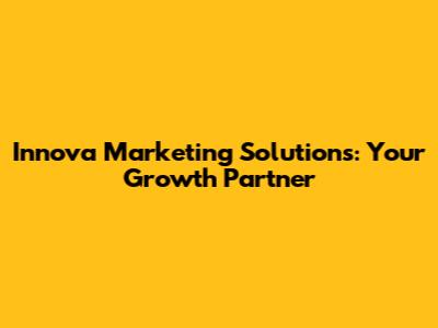 Innova Marketing Solutions: Your Growth Partner