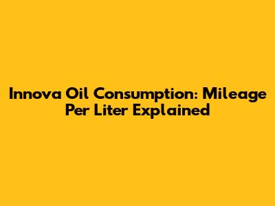 Innova Oil Consumption: Mileage Per Liter Explained