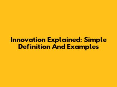 Innovation Explained: Simple Definition And Examples