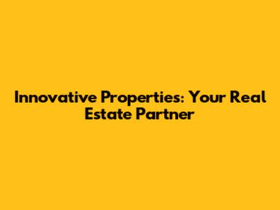 Innovative Properties: Your Real Estate Partner