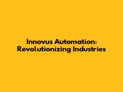 Innovus Automation: Revolutionizing Industries