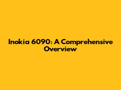 Inokia 6090: A Comprehensive Overview