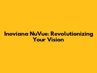 Inoviana NuVue: Revolutionizing Your Vision