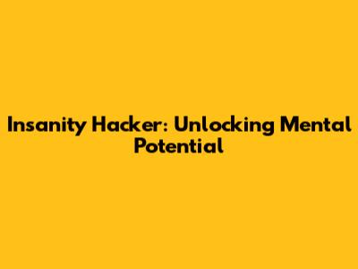 Insanity Hacker: Unlocking Mental Potential