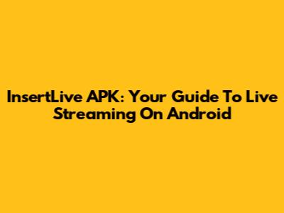 InsertLive APK: Your Guide To Live Streaming On Android