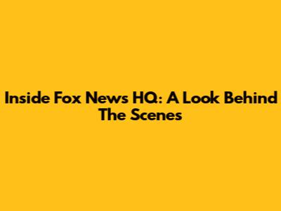 Inside Fox News HQ: A Look Behind The Scenes