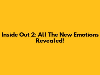 Inside Out 2: All The New Emotions Revealed!